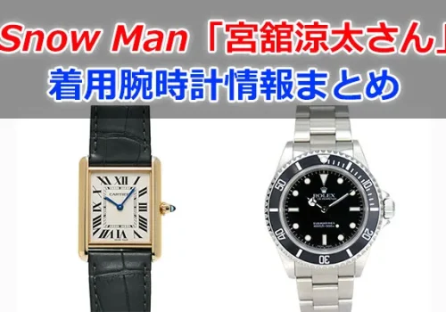 Snow Man「宮舘涼太」さんの腕時計まとめ!値段や型番情報【最新版】