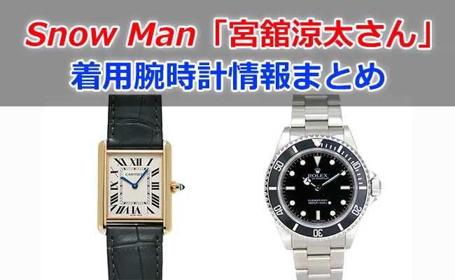 Snow Man「宮舘涼太」さんの腕時計情報