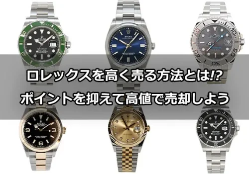 ロレックスを高く売る方法とは!?ポイントを抑えて高値で売却しよう